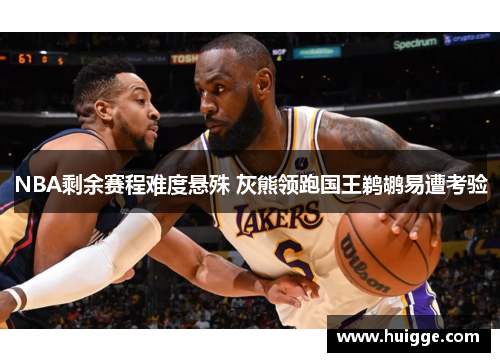 NBA剩余赛程难度悬殊 灰熊领跑国王鹈鹕易遭考验